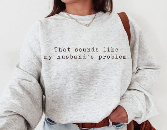 My Husbands Problem Sweatshirt